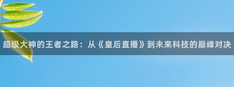 袋鼠nba直播：超级大神的王者之路：从《皇后直播》到未来科技的巅峰对决