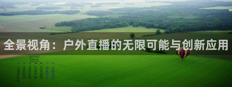 袋鼠足球直播：全景视角：户外直播的无限可能与创新应用